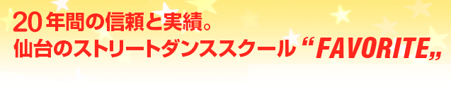 20年間の信頼と実績。仙台のストリートダンススクール、FAVORITE